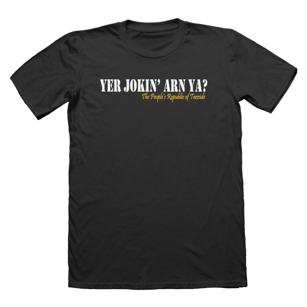 Yer Jokin Arn Ya? The People's Republic of Teesside T-Shirt - Black