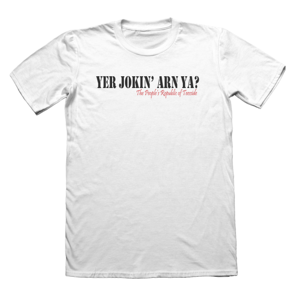 Yer Jokin Arn Ya? The People's Republic of Teesside T-Shirt - White